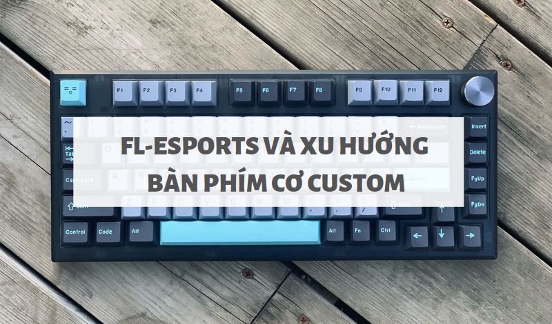 FL-Esports và xu hướng bàn phím cơ custom